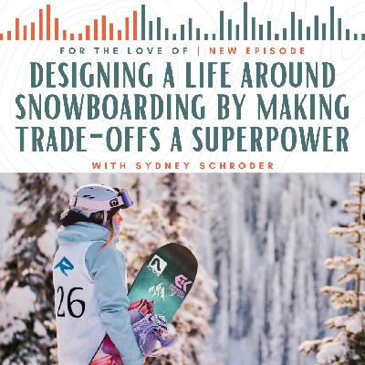 How Sydney Schroder Designs Her Career Around Snowboarding by Making Tradeoffs Her Superpower