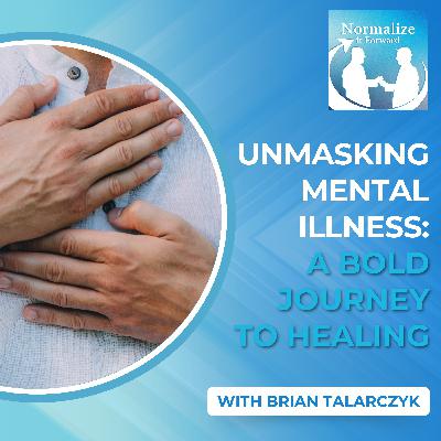 Unmasking Mental Illness: A Bold Journey To Healing With Brian Talarczyk