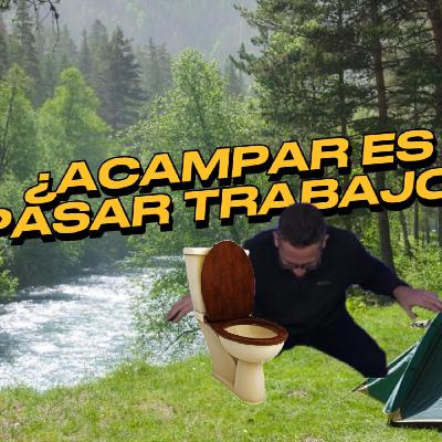 ¿Acampar es pasar trabajo? - EP#001