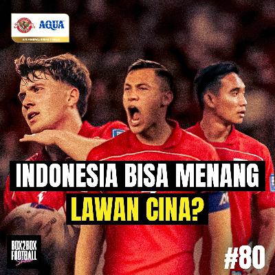 PREVIEW TIMNAS INDONESIA vs CINA: SIAP MENANG! | Box2Box Football Show #80