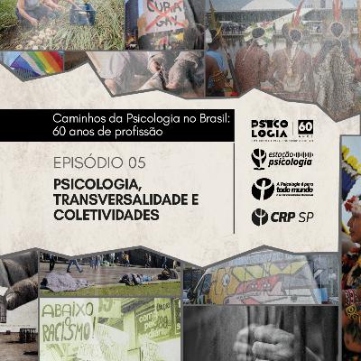 Ep 05 - Psicologia, Transversalidade e Coletividades | Caminhos da Psicologia no Brasil: 60 anos de história