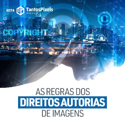 As Regras dos Diretos Autorais de Imagens (EP #074) - TantosPixels