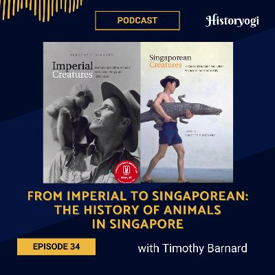 #34 - From Imperial to Singaporean: The history of animals in Singapore (with Timothy Barnard)