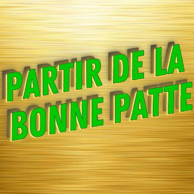 PARTIR DE LA BONNE PATTE