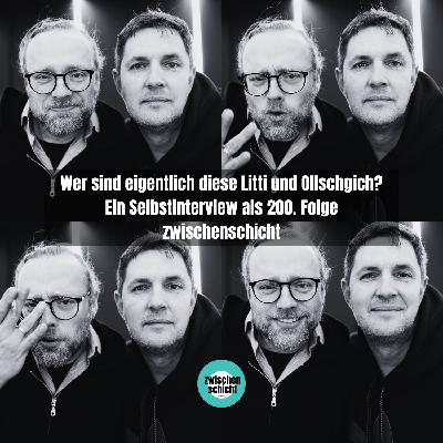 Wer sind eigentlich diese Litti und Ollschgich? Ein Selbstinterview als 200. Folge zwischenschicht Wer sind eigentlich diese Litti und Ollschgich? Ein Selbstinterview als 200. Folge zwischenschicht