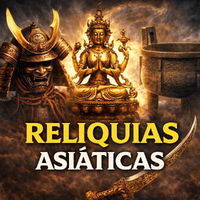 Reliquias Asiáticas: objetos que no deberían existir