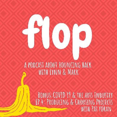 Flop Pod BONUS: COVID 19 & the Arts Industry Ep. 4 Producing & Choosing Projects with Pat Foran