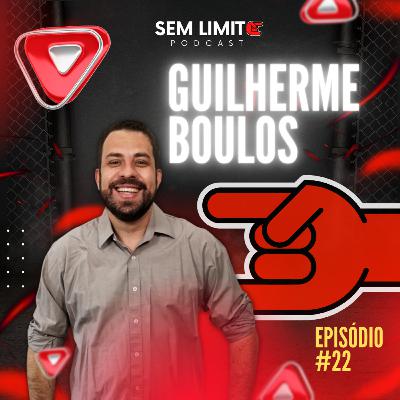 GUILHERME BOULOS - Sem Limite Podcast #22