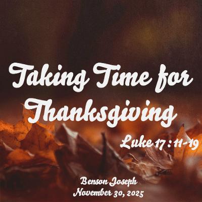 Benson Joseph // Taking Time For Thanksgiving // November 30, 2025 Benson Joseph // Taking Time For Thanksgiving // November 30, 2025