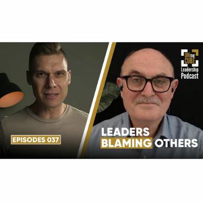Leaders Blaming Others | On the CUBE Leadership Podcast 037 | Craig O'Sullivan & Dr Rod St Hill