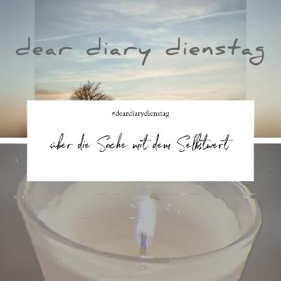 Dear Diary Dienstag - 11. Oktober 2022 - Über die Sache mit dem Selbstwert