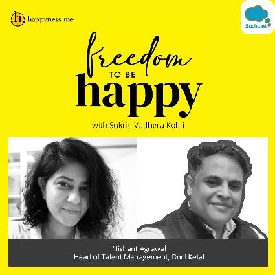 Freedom To Be Happy - Feat. Nishant Agrawal - Head of Talent Management, Dorf Ketal with Sukriti Vadhera Kohli