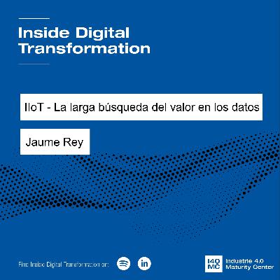 IIoT - La larga búsqueda del valor en los datos con Jaume Rey (Spanish)