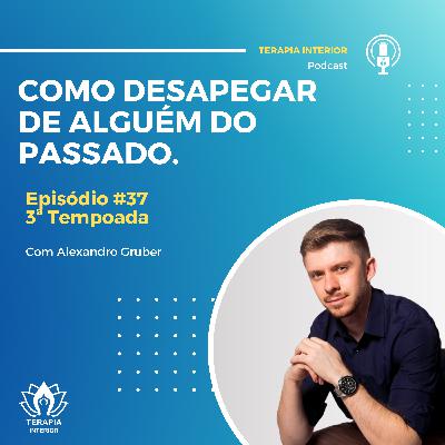 #03 EP37 - Como desapegar de alguém do passado.
