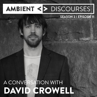 Interview with composer David Crowell // Ambient Discourses • Episode 2.11
