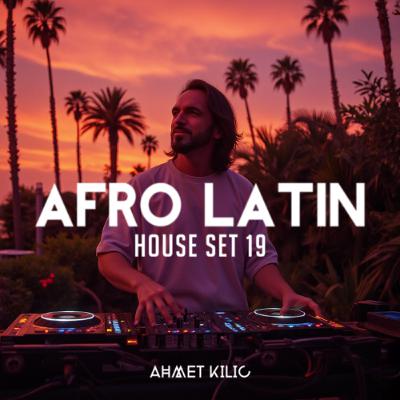 AFRO & LATIN HOUSE SET 19 - AHMET KILIC
