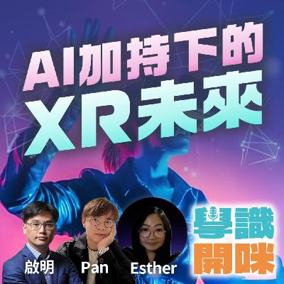 EP24｜AI加持下嘅XR未來，係咪下一個時代的科技突破？｜資深XR達人解構 2025 XR 最新趨勢