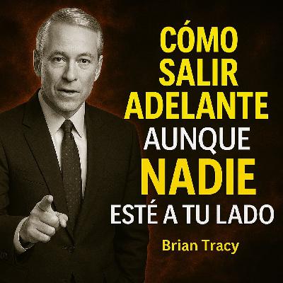 Cómo Salir Adelante aunque NADIE Esté a tu Lado - Brian Tracy