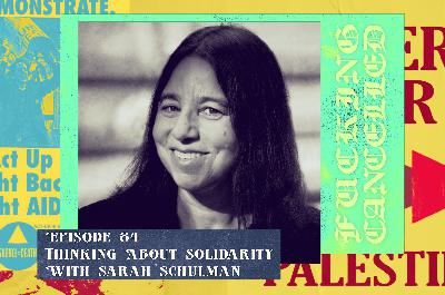 Thinking About Solidarity with Sarah Schulman Thinking About Solidarity with Sarah Schulman