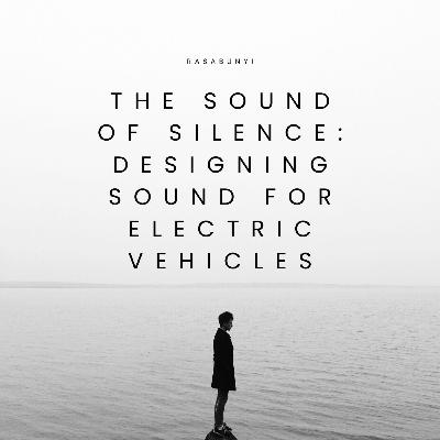 #50 - The Sound of Silence: Designing Sound for Electric Vehicles #50 - The Sound of Silence: Designing Sound for Electric Vehicles