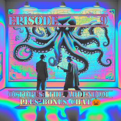 S2 E9 Octopus:Addendum + Bonus Chat🎃