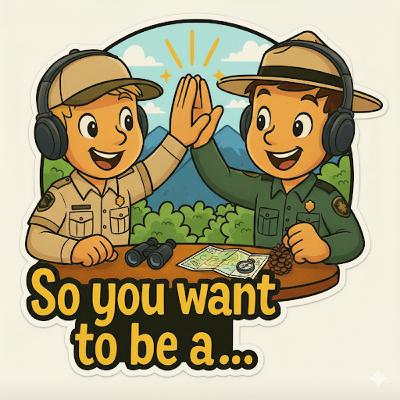 So you want to be a… Park Ranger So you want to be a… Park Ranger