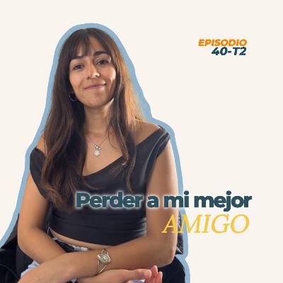 40. T2 Rupturas de Amistad: El proceso de duelo y cierre que nadie nos enseña