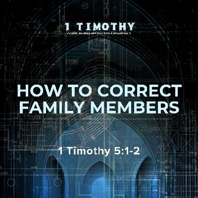 How to Correct Family Members | 1 Timothy 5:1-2