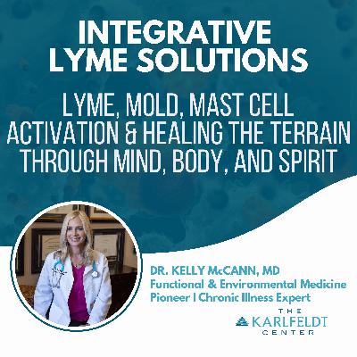 Dr. Kelly McCann – Lyme, Mold, Mast Cell Activation & Healing the Terrain Through Mind, Body, and Spirit Dr. Kelly McCann – Lyme, Mold, Mast Cell Activation & Healing the Terrain Through Mind, Body, and Spirit