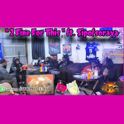 EP #117 : “ 2 Fine For This ” ft. $ipof$oraya