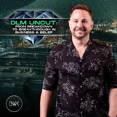 DLM Uncut: From Breakdown to Breakthrough in Business & Belief DLM Uncut: From Breakdown to Breakthrough in Business & Belief
