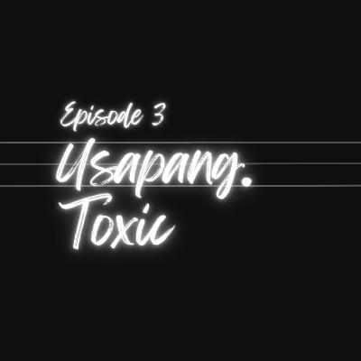 EP. 3 USAPANG TOXIC