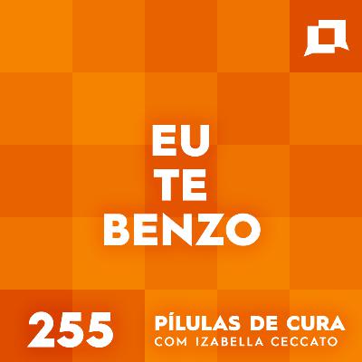 #255 - Eu te Benzo #255 - Eu te Benzo