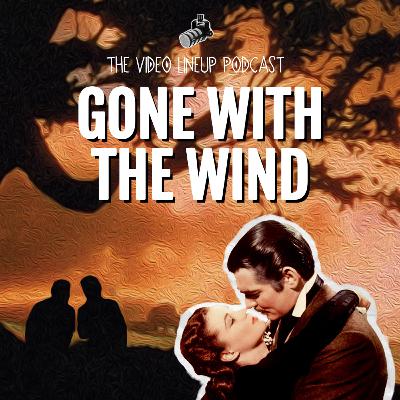 GONE WITH THE WIND is a beautiful mixed bag... The Video Lineup Podcast | Episode 4