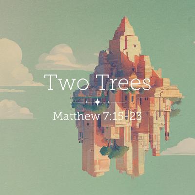 Matthew 7:15-23 – Two Trees Matthew 7:15-23 – Two Trees