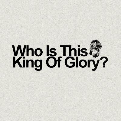 Who is This King of Glory?
