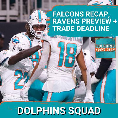 DOLPHINS SQUAD SHOW: FALCONS W RECAP + Week 9 Thursday Night RAVENS PREVIEW + TRADE DEADLINE DOLPHINS SQUAD SHOW: FALCONS W RECAP + Week 9 Thursday Night RAVENS PREVIEW + TRADE DEADLINE