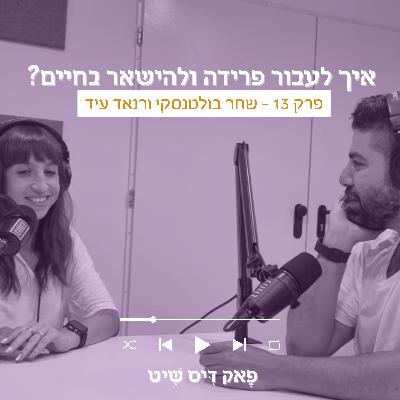 פרק 13 - איך לעבור פרידה ולהישאר בחיים? עם שחר בולטנסקי ורנאד עיד