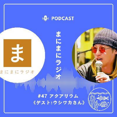 【#47】《ゲスト回》アクアリウム／ゲスト:ウシワカさん(工業高校農業部)《後編》
