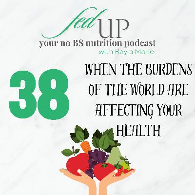 38: When the burdens of the world are affecting your health