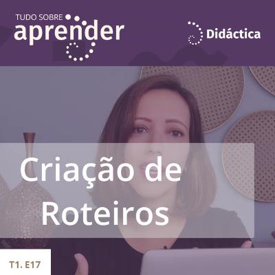 T1.E17 - Criação de Roteiros T1.E17 - Criação de Roteiros