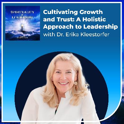 Cultivating Growth and Trust: A Holistic Approach to Leadership, with Dr. Erika Kleestorfer