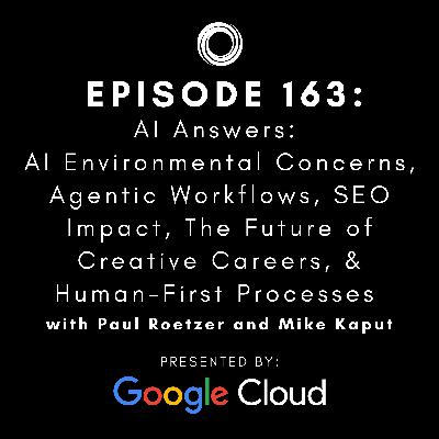 #163: AI Answers - AI Environmental Concerns, Agentic Workflows, SEO Impact, The Future of Creative Careers, & Human-First Processes