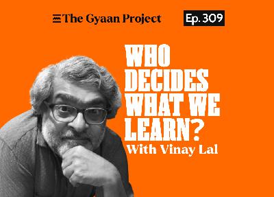 Ep. 309 How History shapes what we learn | Vinay Lal on Indian Education
