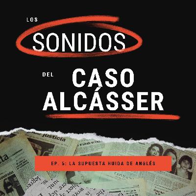 Ep. 5: La supuesta huida de Anglés