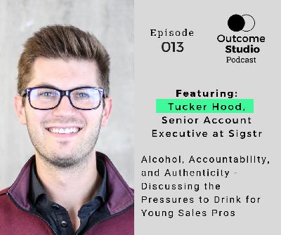013: Alcohol, Accountability, and Authenticity - Discussing the Pressures to Drink for Young Sales Pros with Tucker Hood 013: Alcohol, Accountability, and Authenticity - Discussing the Pressures to Drink for Young Sales Pros with Tucker Hood