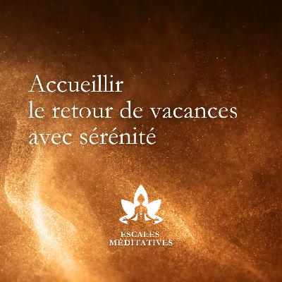 #9. 15 MIN - Accueillir le retour de vacances avec sérénité [méditation guidée]