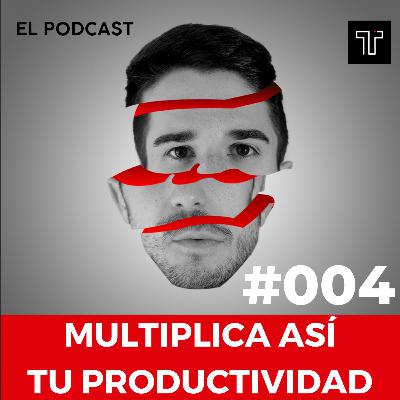 Multiplica Así Tu Productividad (no te lo esperas) | Ep.004 Multiplica Así Tu Productividad (no te lo esperas) | Ep.004