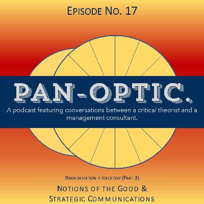 #17 - Radicalization + Ideology (P3) - Notions of the Good & Strategic Communications #17 - Radicalization + Ideology (P3) - Notions of the Good & Strategic Communications