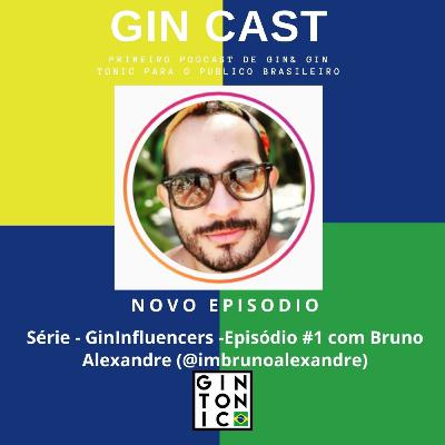 #04- Serie - GinInfluences E01 com Bruno Alexandre (40min) Instagram; @iambrunoalexandre